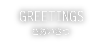 GREETING ごあいさつ